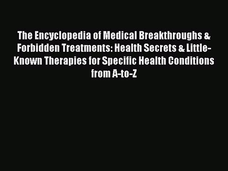 Download The Encyclopedia of Medical Breakthroughs & Forbidden Treatments: Health Secrets &