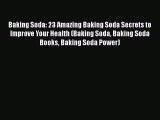 [PDF Download] Baking Soda: 23 Amazing Baking Soda Secrets to Improve Your Health (Baking Soda