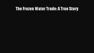 PDF The Frozen Water Trade: A True Story  Read Online
