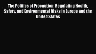 Download The Politics of Precaution: Regulating Health Safety and Environmental Risks in Europe