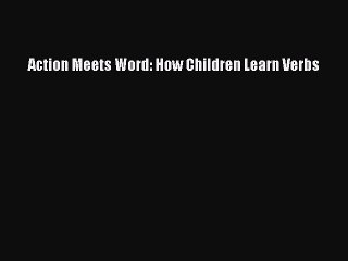 Read Action Meets Word: How Children Learn Verbs PDF Online