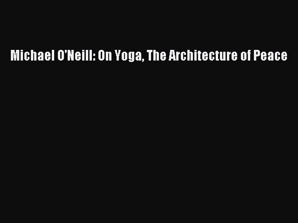 Michael O'Neill: On Yoga The Architecture of PeacePDF Michael O'Neill: On Yoga The Architecture