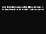 Read Guru Guide Entrepreneurship: A Concise Guide to the Best Ideas from the World's Top Entrepreneurs