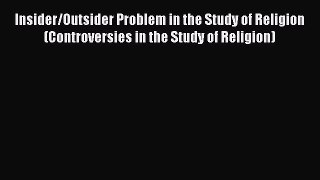 Read Insider/Outsider Problem in the Study of Religion (Controversies in the Study of Religion)