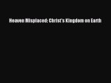 Read Heaven Misplaced: Christ's Kingdom on Earth Ebook Free