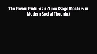Download The Eleven Pictures of Time (Sage Masters in Modern Social Thought) Ebook Free