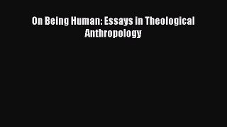 Read On Being Human: Essays in Theological Anthropology Ebook Online