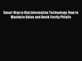 Read Smart Way to Buy Information Technology: How to Maximize Value and Avoid Costly Pitfalls
