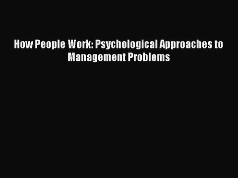 [PDF] How People Work: Psychological Approaches to Management Problems [Download] Online