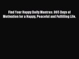 Read Find Your Happy Daily Mantras: 365 Days of Motivation for a Happy Peaceful and Fulfilling
