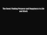 Read The Seed: Finding Purpose and Happiness in Life and Work Ebook Free