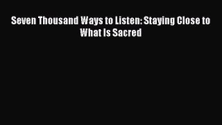Download Seven Thousand Ways to Listen: Staying Close to What Is Sacred Ebook Online