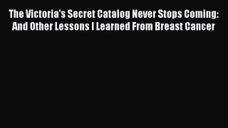 Read The Victoria's Secret Catalog Never Stops Coming: And Other Lessons I Learned From Breast