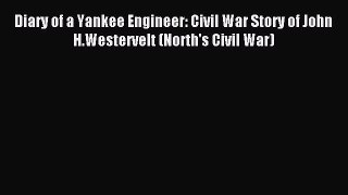 Read Diary of a Yankee Engineer: Civil War Story of John H.Westervelt (North's Civil War) Ebook