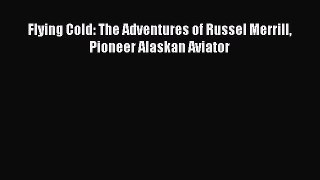 Download Flying Cold: The Adventures of Russel Merrill Pioneer Alaskan Aviator PDF Online