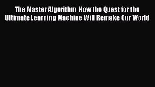 Read The Master Algorithm: How the Quest for the Ultimate Learning Machine Will Remake Our