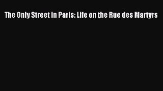 Read The Only Street in Paris: Life on the Rue des Martyrs Ebook Free