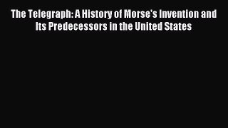 Read The Telegraph: A History of Morse's Invention and Its Predecessors in the United States