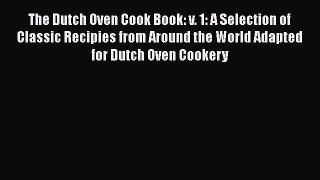 [Download] The Dutch Oven Cook Book: v. 1: A Selection of Classic Recipies from Around the