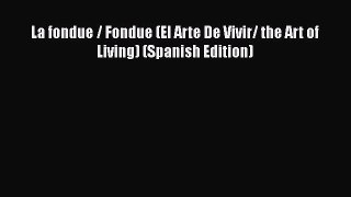 [PDF] La fondue / Fondue (El Arte De Vivir/ the Art of Living) (Spanish Edition) [PDF] Full