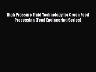 Download High Pressure Fluid Technology for Green Food Processing (Food Engineering Series)