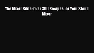 PDF The Mixer Bible: Over 300 Recipes for Your Stand Mixer [PDF] Full Ebook