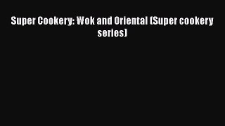 Download Super Cookery: Wok and Oriental (Super cookery series) [Read] Online