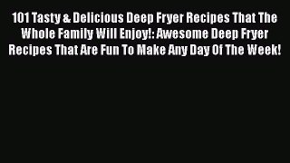 PDF 101 Tasty & Delicious Deep Fryer Recipes That The Whole Family Will Enjoy!: Awesome Deep