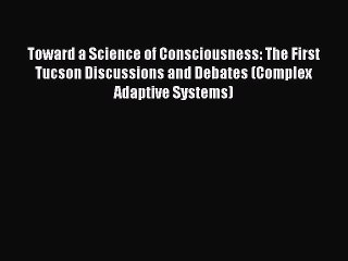 [Download] Toward a Science of Consciousness: The First Tucson Discussions and Debates (Complex