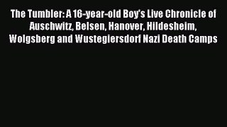 Read The Tumbler: A 16-year-old Boy's Live Chronicle of Auschwitz Belsen Hanover Hildesheim