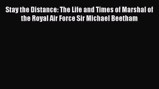 Read Stay the Distance: The Life and Times of Marshal of the Royal Air Force Sir Michael Beetham