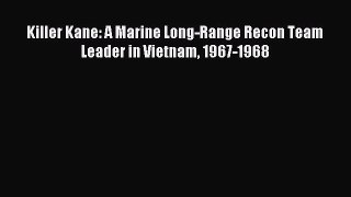 Download Killer Kane: A Marine Long-Range Recon Team Leader in Vietnam 1967-1968 Ebook Free