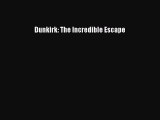 Read Dunkirk: The Incredible Escape Ebook Online