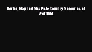 Read Bertie May and Mrs Fish: Country Memories of Wartime Ebook Free