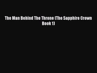 [PDF] The Man Behind The Throne (The Sapphire Crown Book 1) [Read] Full Ebook