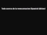 Read Todo acerca de la reencarnacion (Spanish Edition) Ebook