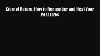 Read Eternal Return: How to Remember and Heal Your Past Lives Ebook