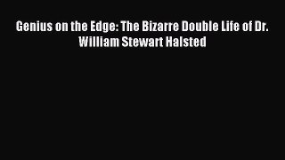 Read Genius on the Edge: The Bizarre Double Life of Dr. William Stewart Halsted Ebook Free