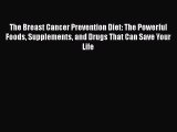 Read The Breast Cancer Prevention Diet: The Powerful Foods Supplements and Drugs That Can Save
