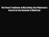 Read The Finest Traditions of My Calling: One Physician’s Search for the Renewal of Medicine