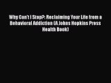 PDF Why Can't I Stop?: Reclaiming Your Life from a Behavioral Addiction (A Johns Hopkins Press