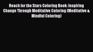 Download Reach for the Stars Coloring Book: Inspiring Change Through Meditative Coloring (Meditative