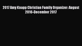 PDF 2017 Amy Knapp Christian Family Organizer: August 2016-December 2017 Free Books