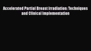Read Accelerated Partial Breast Irradiation: Techniques and Clinical Implementation Ebook Free