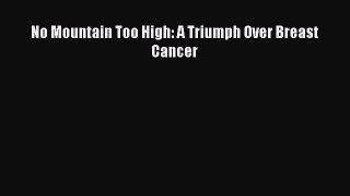 Read No Mountain Too High: A Triumph Over Breast Cancer Ebook Free