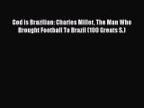 Read God is Brazilian: Charles Miller The Man Who Brought Football To Brazil (100 Greats S.)