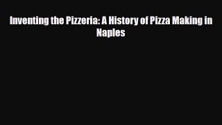 PDF Inventing the Pizzeria: A History of Pizza Making in Naples Read Online
