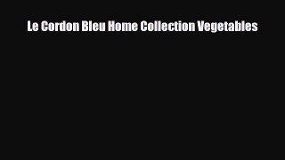 PDF Le Cordon Bleu Home Collection Vegetables Read Online