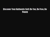 PDF Discover Your Authentic Self: Be You Be Free Be Happy Free Books