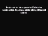 Read Regresa a tus vidas pasadas (Coleccion Espiritualidad Metafisica y Vida Interior) (Spanish